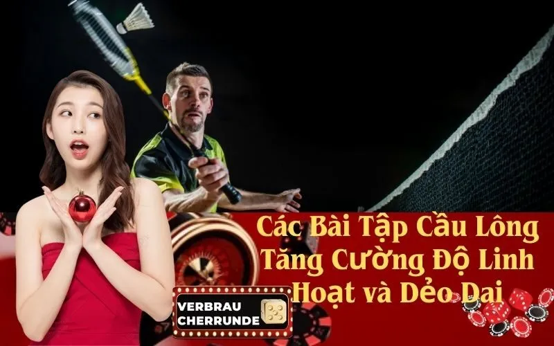 Các Bài Tập Cầu Lông Tăng Cường Độ Linh Hoạt và Dẻo Dai