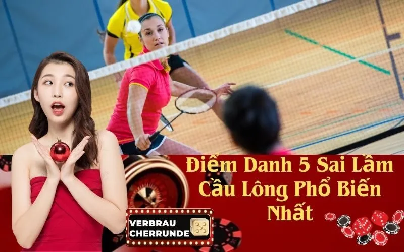 Điểm Danh 5 Sai Lầm Cầu Lông Phổ Biến Nhất