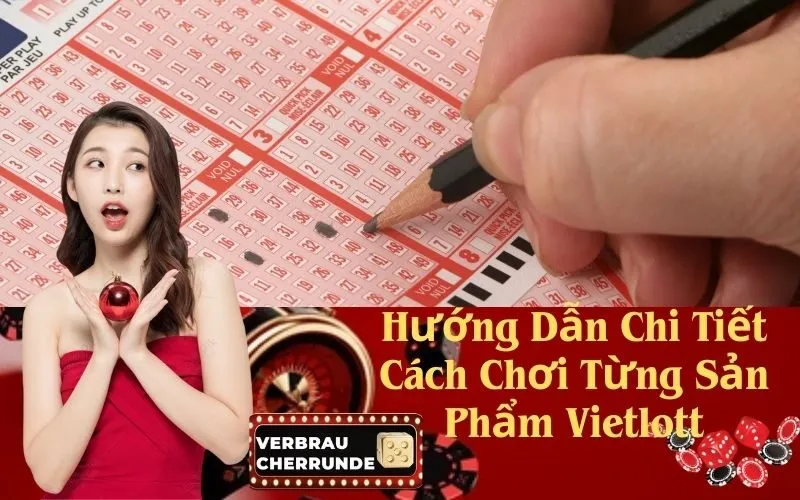 Hướng Dẫn Chi Tiết Cách Chơi Từng Sản Phẩm Vietlott