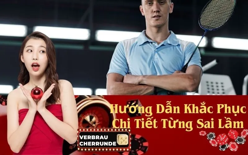 Hướng Dẫn Khắc Phục Chi Tiết Từng Sai Lầm