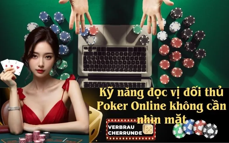 Kỹ năng đọc vị đối thủ Poker Online không cần nhìn mặt