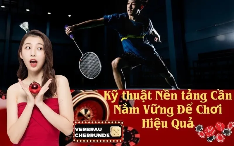 Kỹ thuật Nền tảng Cần Nắm Vững Để Chơi Hiệu Quả