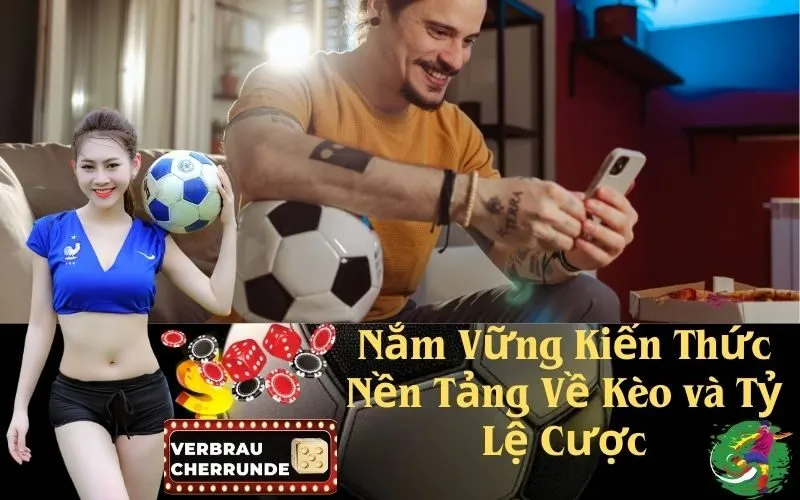 Nắm Vững Kiến Thức Nền Tảng Về Kèo và Tỷ Lệ Cược