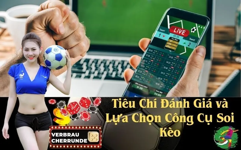 Tiêu Chí Đánh Giá và Lựa Chọn Công Cụ Soi Kèo
