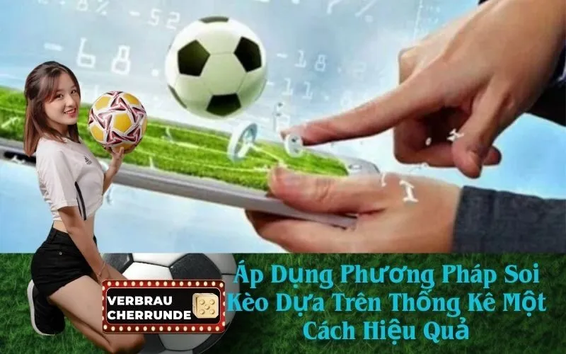 Áp Dụng Phương Pháp Soi Kèo Dựa Trên Thống Kê Một Cách Hiệu Quả