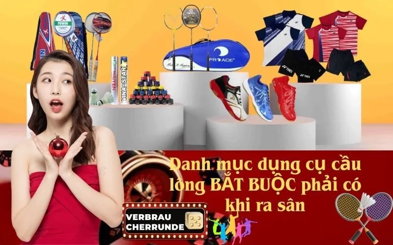 Danh mục dụng cụ cầu lông BẮT BUỘC phải có khi ra sân
