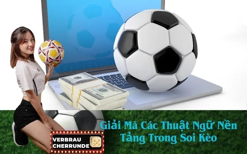 Giải Mã Các Thuật Ngữ Nền Tảng Trong Soi Kèo