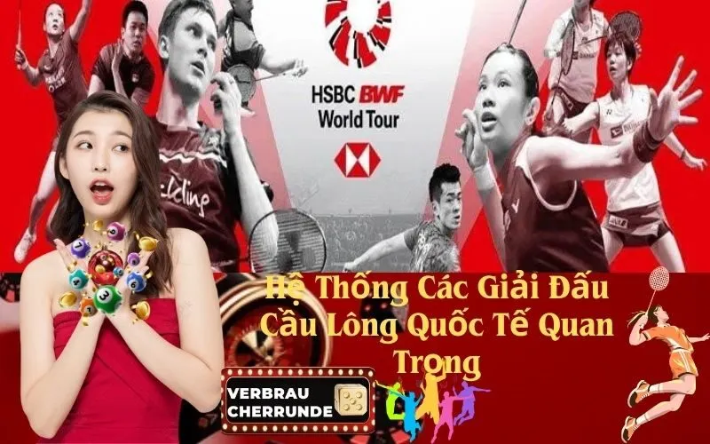 Hệ Thống Các Giải Đấu Cầu Lông Quốc Tế Quan Trọng