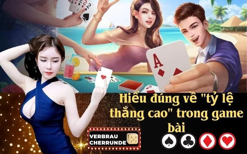 Hiểu đúng về "tỷ lệ thắng cao" trong game bài