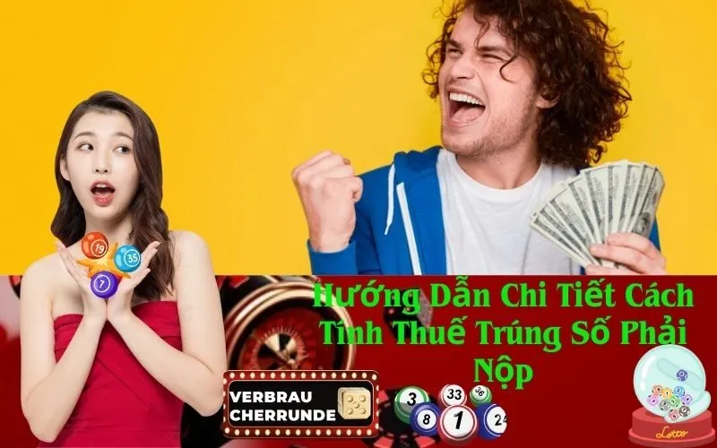 Hướng Dẫn Chi Tiết Cách Tính Thuế Trúng Số Phải Nộp