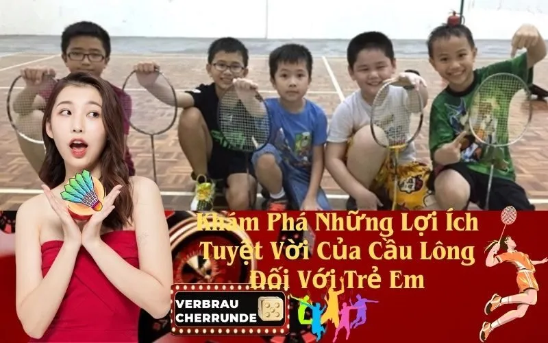 Khám Phá Những Lợi Ích Tuyệt Vời Của Cầu Lông Đối Với Trẻ Em