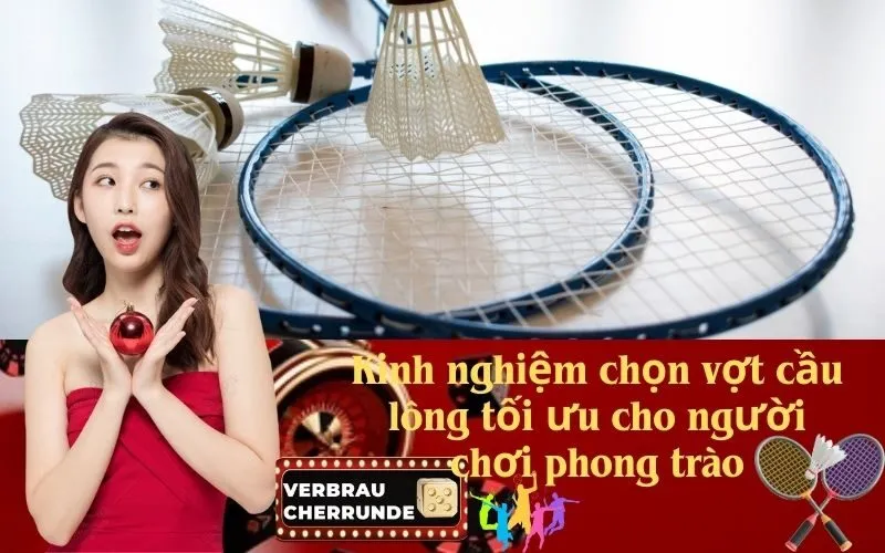 Kinh nghiệm chọn vợt cầu lông tối ưu cho người chơi phong trào