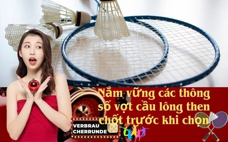 Nắm vững các thông số vợt cầu lông then chốt trước khi chọn
