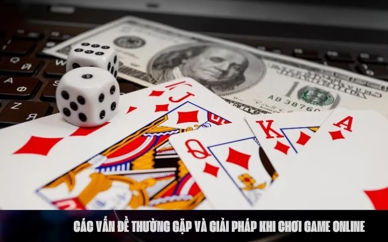 Các Vấn Đề Thường Gặp và Giải Pháp Khi Chơi Game Online