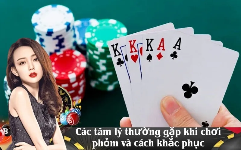 Các tâm lý thường gặp khi chơi phỏm và cách khắc phục