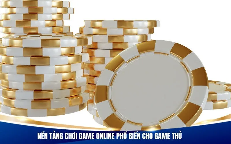 Nền tảng chơi game online phổ biến cho game thủ