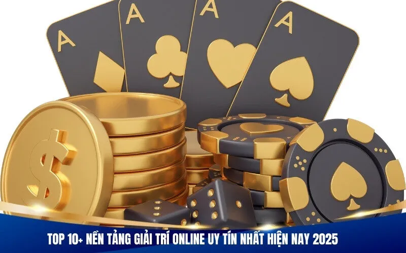Top 10+ Nền Tảng Giải Trí Online Uy Tín Nhất Hiện Nay 2025